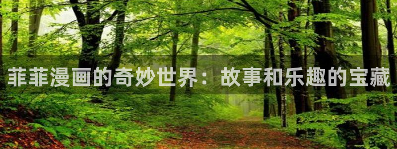 虫虫漫画韩漫在线免费观看：菲菲漫画的奇妙世界：故事和乐趣的宝藏