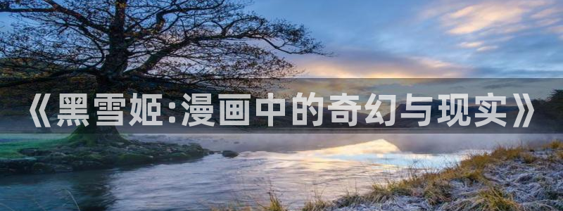虫虫漫画是什么类型的漫画：《黑雪姬:漫画中的奇幻与现实》