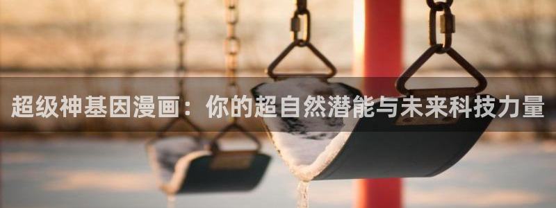 虫虫漫画在线阅读页面免费漫画入口：超级神基因漫画：你的超自然潜能与未来科技力量