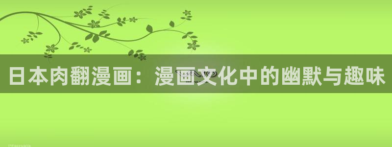 虫虫总动员动画片全集：日本肉翻漫画：漫画文化中的幽默与趣味