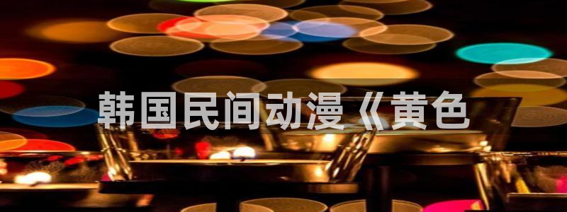 虫虫漫画免费漫画页面在线看漫：韩国民间动漫《黄色