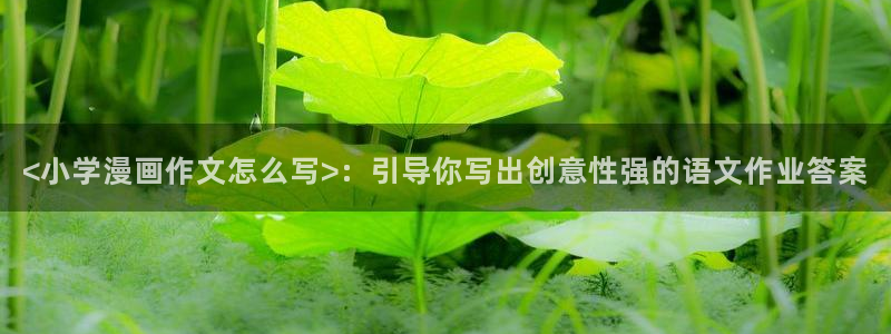虫虫漫画登录页面免费漫画版秋蝉：<小学漫画作文怎么写>：引导你写出创意性强的语文作业答案